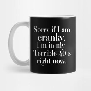 sorry if i am cranky i'm in my terrible 40's right now Mug